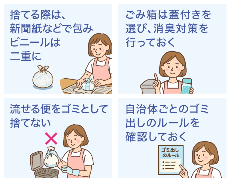 紙おむつを捨てる際は、新聞紙などで包みビニールは二重に ごみ箱は蓋付きを選び、消臭対策を行っておく 流せる便をゴミとして捨てない 自治体ごとのゴミ出しのルールを確認しておく