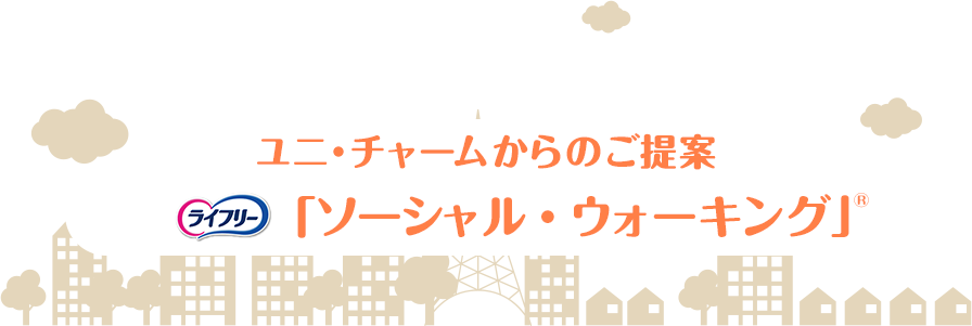 ユニ・チャームからのご提案 ライフリー「ソーシャル・ウォーキング®」