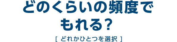 どのくらいの頻度でもれる？