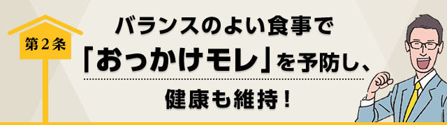 第2条　バランスのよい食事で「おっかけモレ」を予防し、健康も維持！