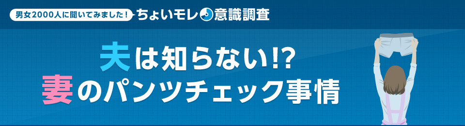 男女2000人にきいてみました！ ちょいモレ意識調査 夫は知らない!?妻のパンツチェック事情