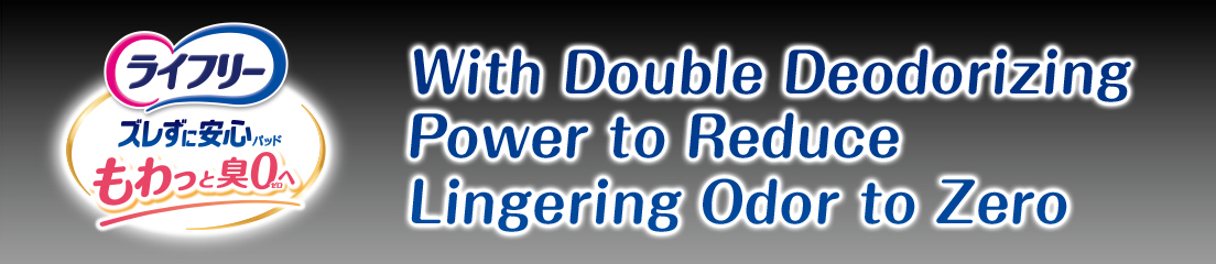 With Double Deodorizing Power to Reduce Lingering Odor to Zero
